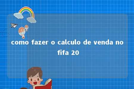 como fazer o calculo de venda no fifa 20