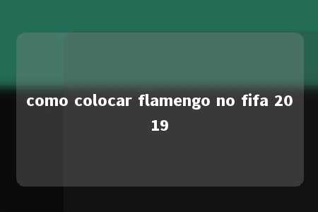 como colocar flamengo no fifa 2019