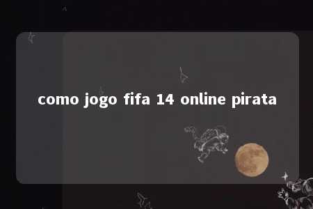 como jogo fifa 14 online pirata