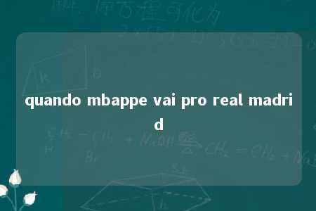 quando mbappe vai pro real madrid