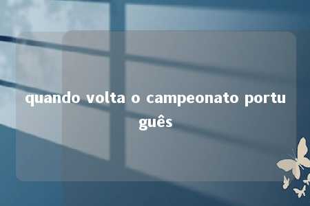 quando volta o campeonato português