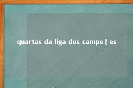 quartas da liga dos campeões