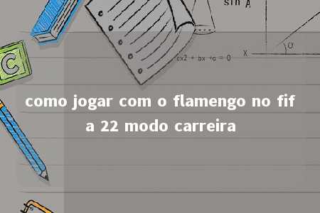 como jogar com o flamengo no fifa 22 modo carreira