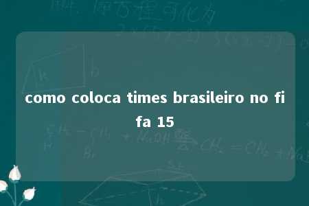 como coloca times brasileiro no fifa 15