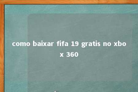 como baixar fifa 19 gratis no xbox 360