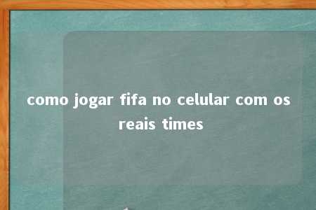 como jogar fifa no celular com os reais times