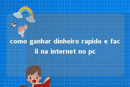 como ganhar dinheiro rapido e facil na internet no pc