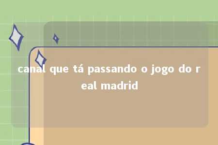 canal que tá passando o jogo do real madrid