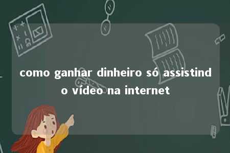 como ganhar dinheiro só assistindo vídeo na internet