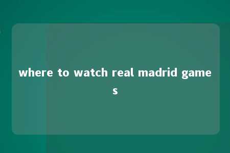 where to watch real madrid games