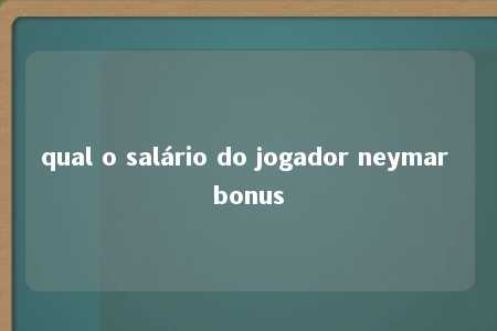 qual o salário do jogador neymar bonus