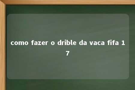 como fazer o drible da vaca fifa 17