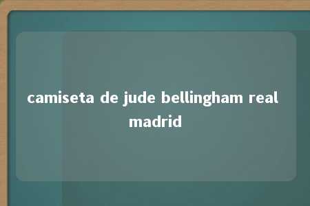 camiseta de jude bellingham real madrid