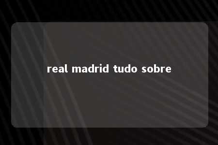 real madrid tudo sobre