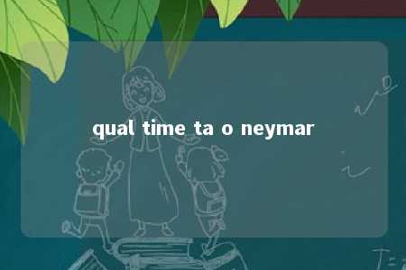 qual time ta o neymar