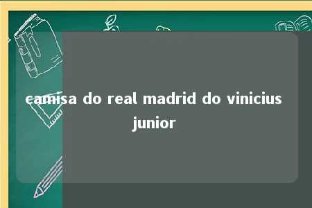 camisa do real madrid do vinicius junior