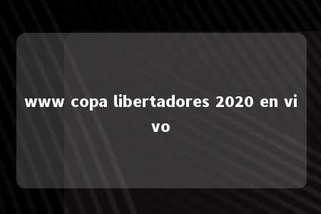 www copa libertadores 2020 en vivo