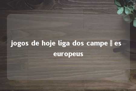 jogos de hoje liga dos campeões europeus