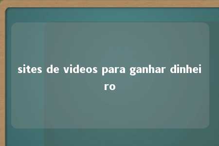 sites de videos para ganhar dinheiro