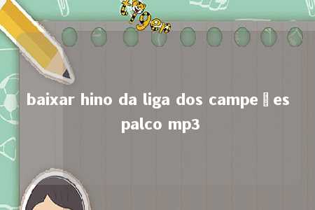 baixar hino da liga dos campeões palco mp3