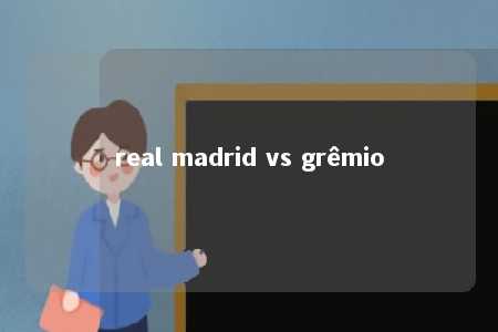 real madrid vs grêmio