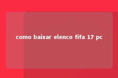 como baixar elenco fifa 17 pc