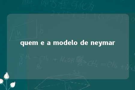 quem e a modelo de neymar