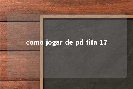 como jogar de pd fifa 17