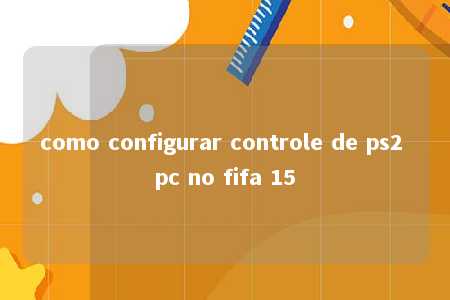 como configurar controle de ps2 pc no fifa 15