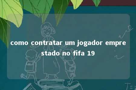 como contratar um jogador emprestado no fifa 19