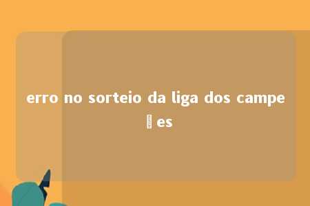 erro no sorteio da liga dos campeões