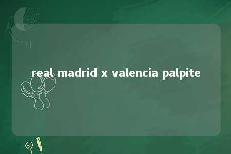 real madrid x valencia palpite