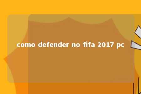 como defender no fifa 2017 pc