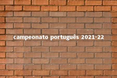 campeonato português 2021-22