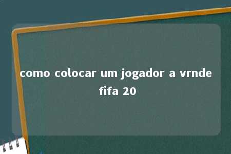 como colocar um jogador a vrnde fifa 20