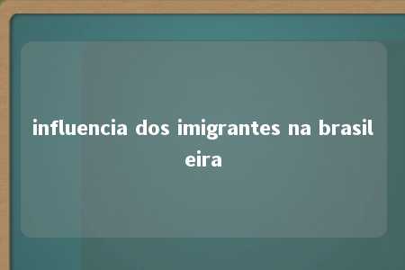 influencia dos imigrantes na brasileira