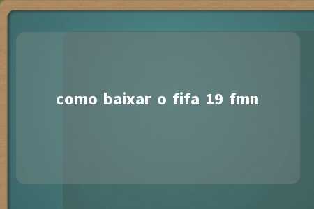 como baixar o fifa 19 fmn