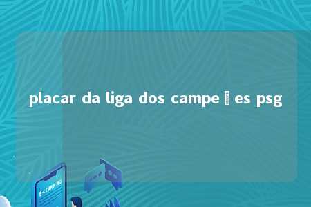 placar da liga dos campeões psg