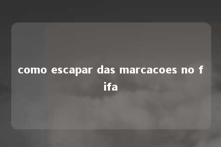 como escapar das marcacoes no fifa