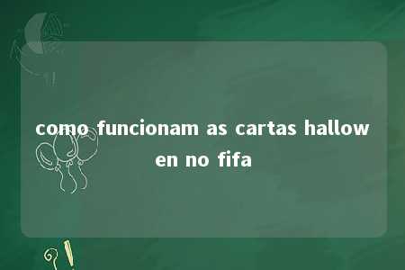 como funcionam as cartas hallowen no fifa