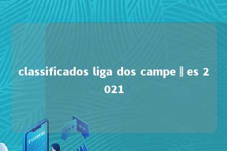 classificados liga dos campeões 2021