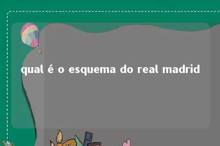 qual é o esquema do real madrid