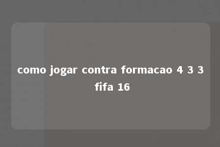 como jogar contra formacao 4 3 3 fifa 16