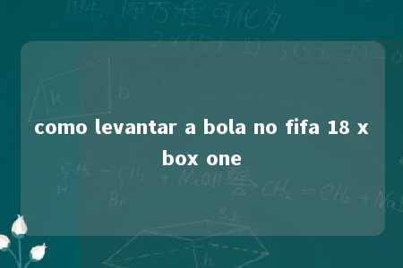 como levantar a bola no fifa 18 xbox one