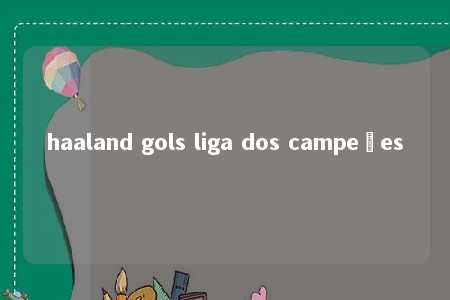 haaland gols liga dos campeões