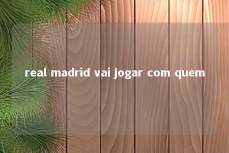 real madrid vai jogar com quem