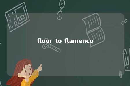 floor to flamenco