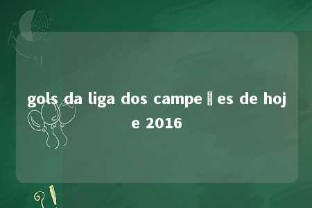 gols da liga dos campeões de hoje 2016