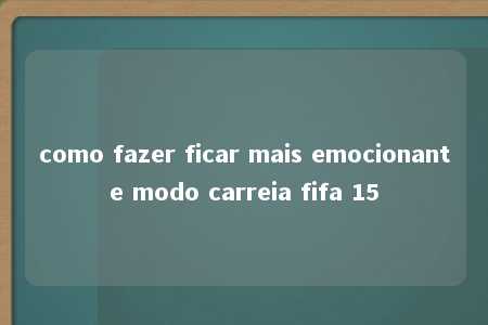 como fazer ficar mais emocionante modo carreia fifa 15