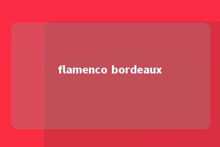 flamenco bordeaux